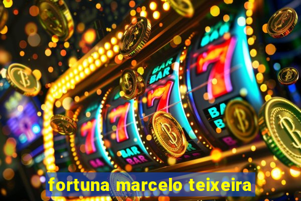 fortuna marcelo teixeira